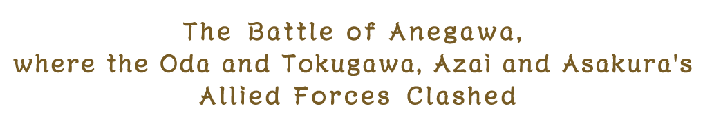 The Battle of Anegawa, where the Oda and Tokugawa, Azai and Asakura's Allied Forces Clashed