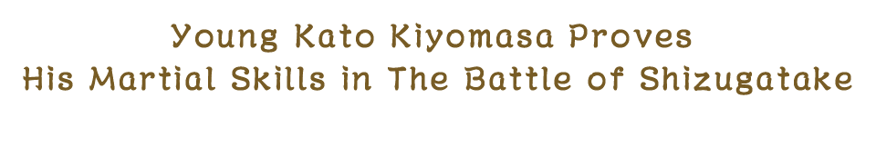 Young Kato Kiyomasa Proves His Martial Skills in The Battle of Shizugatake
